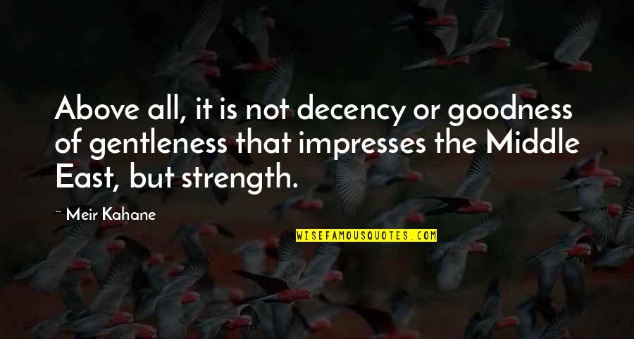 Gentleness And Strength Quotes By Meir Kahane: Above all, it is not decency or goodness