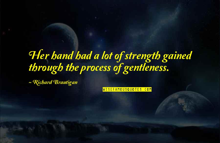 Gentleness And Strength Quotes By Richard Brautigan: Her hand had a lot of strength gained