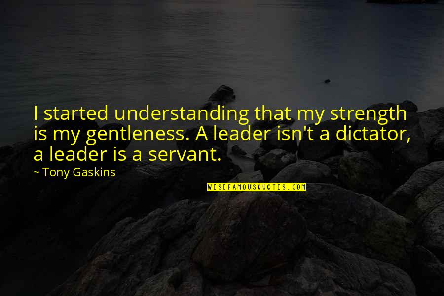 Gentleness And Strength Quotes By Tony Gaskins: I started understanding that my strength is my