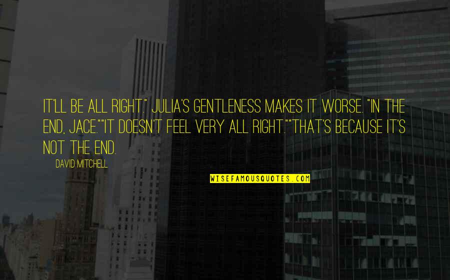 Gentleness Quotes By David Mitchell: It'll be all right." Julia's gentleness makes it