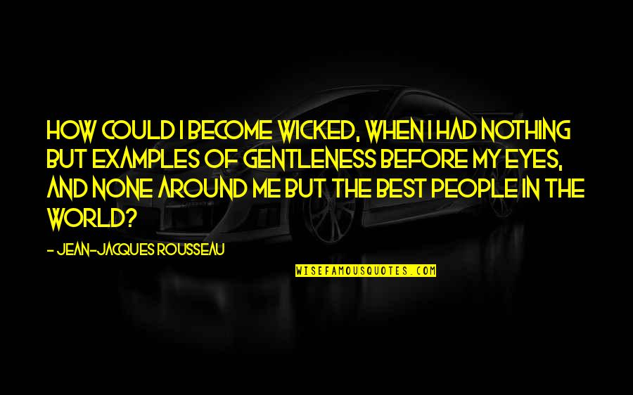 Gentleness Quotes By Jean-Jacques Rousseau: How could I become wicked, when I had