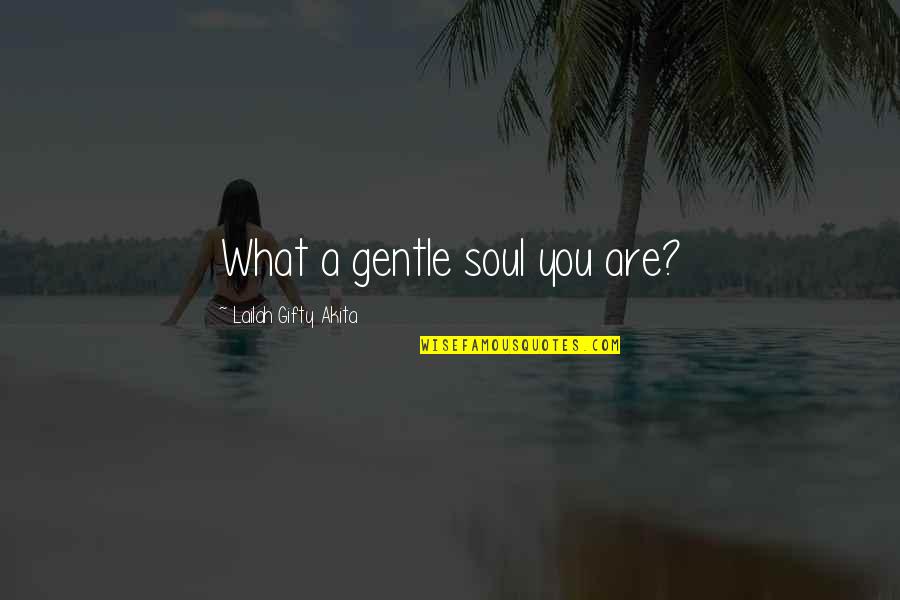 Gentleness Quotes By Lailah Gifty Akita: What a gentle soul you are?