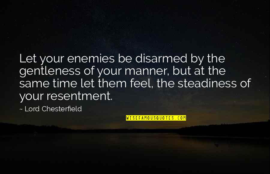 Gentleness Quotes By Lord Chesterfield: Let your enemies be disarmed by the gentleness