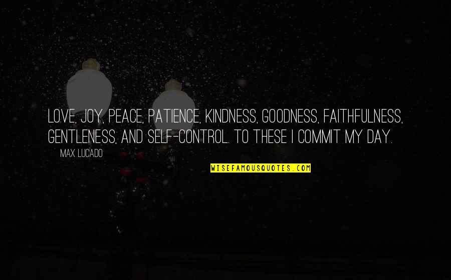 Gentleness Quotes By Max Lucado: Love, joy, peace, patience, kindness, goodness, faithfulness, gentleness,