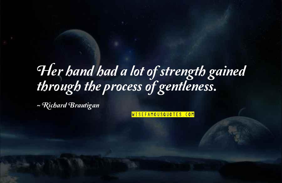 Gentleness Quotes By Richard Brautigan: Her hand had a lot of strength gained