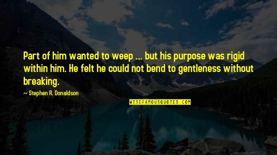 Gentleness Quotes By Stephen R. Donaldson: Part of him wanted to weep ... but