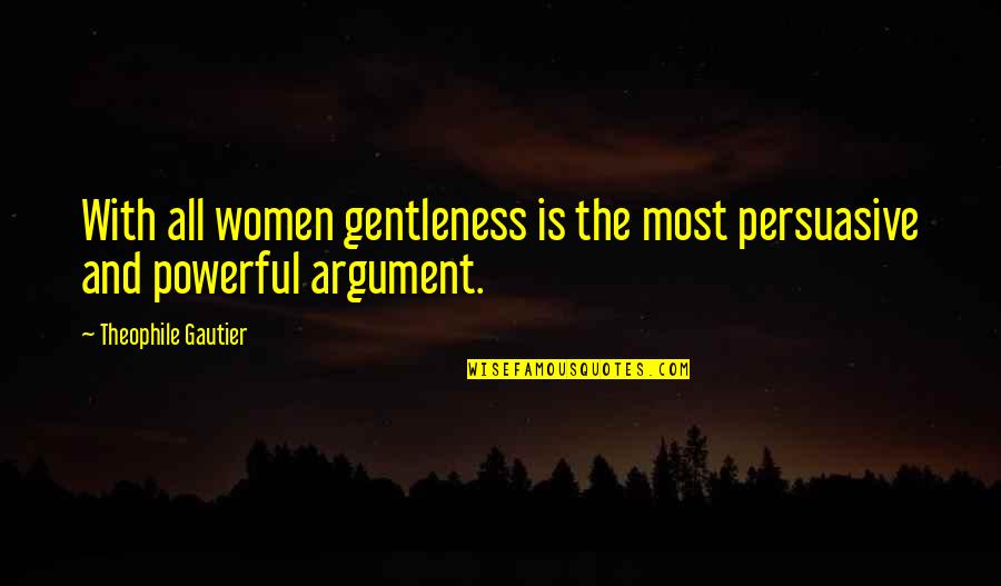 Gentleness Quotes By Theophile Gautier: With all women gentleness is the most persuasive
