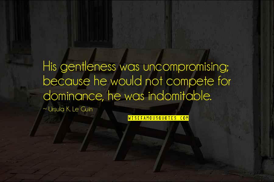 Gentleness Quotes By Ursula K. Le Guin: His gentleness was uncompromising; because he would not