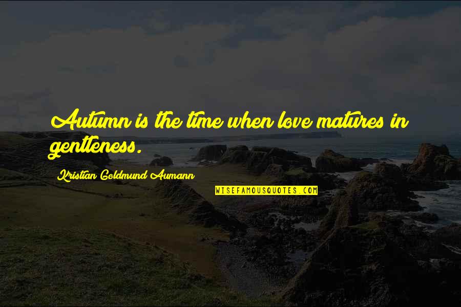 Gentleness Quotes Quotes By Kristian Goldmund Aumann: Autumn is the time when love matures in