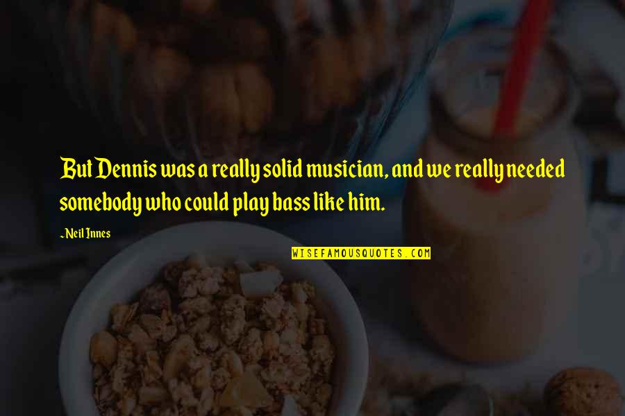 Gentleness Quotes Quotes By Neil Innes: But Dennis was a really solid musician, and