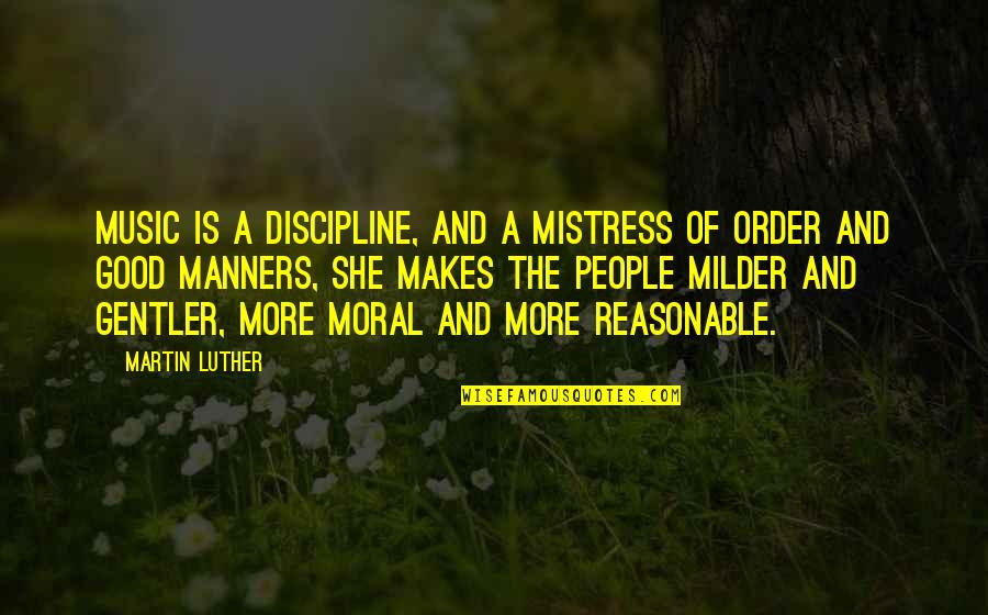 Gentler Quotes By Martin Luther: Music is a discipline, and a mistress of