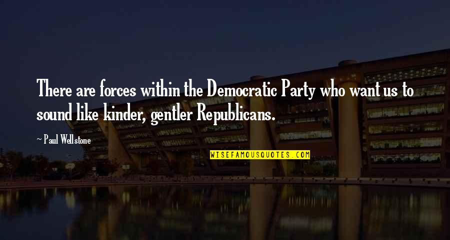 Gentler Quotes By Paul Wellstone: There are forces within the Democratic Party who