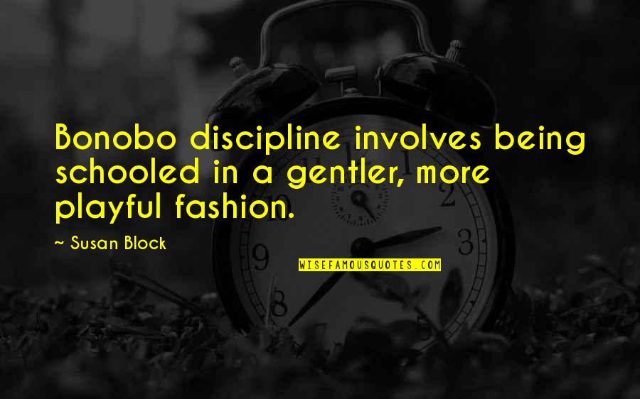 Gentler Quotes By Susan Block: Bonobo discipline involves being schooled in a gentler,