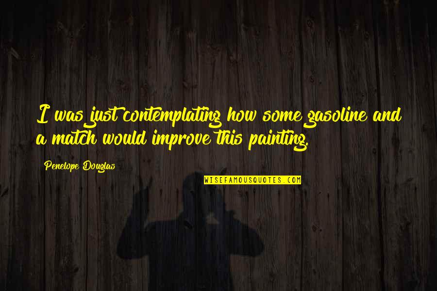 Gentleroach Quotes By Penelope Douglas: I was just contemplating how some gasoline and