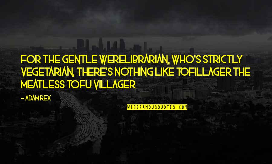 Gentle's Quotes By Adam Rex: For the gentle werelibrarian, who's strictly vegetarian, there's