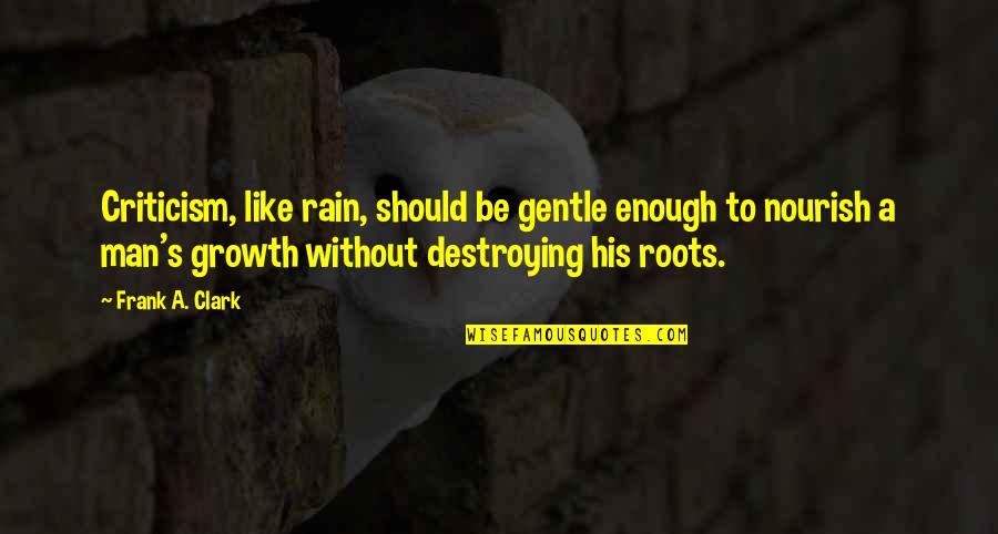 Gentle's Quotes By Frank A. Clark: Criticism, like rain, should be gentle enough to