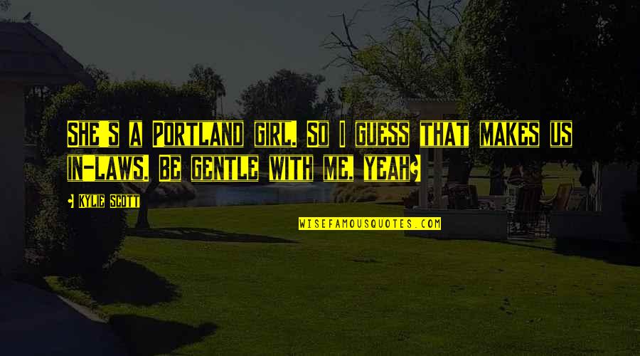 Gentle's Quotes By Kylie Scott: She's a Portland girl. So I guess that