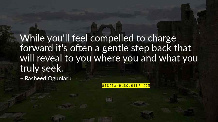 Gentle's Quotes By Rasheed Ogunlaru: While you'll feel compelled to charge forward it's
