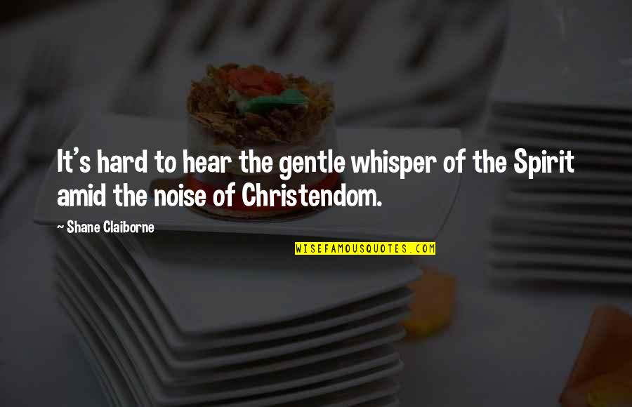 Gentle's Quotes By Shane Claiborne: It's hard to hear the gentle whisper of