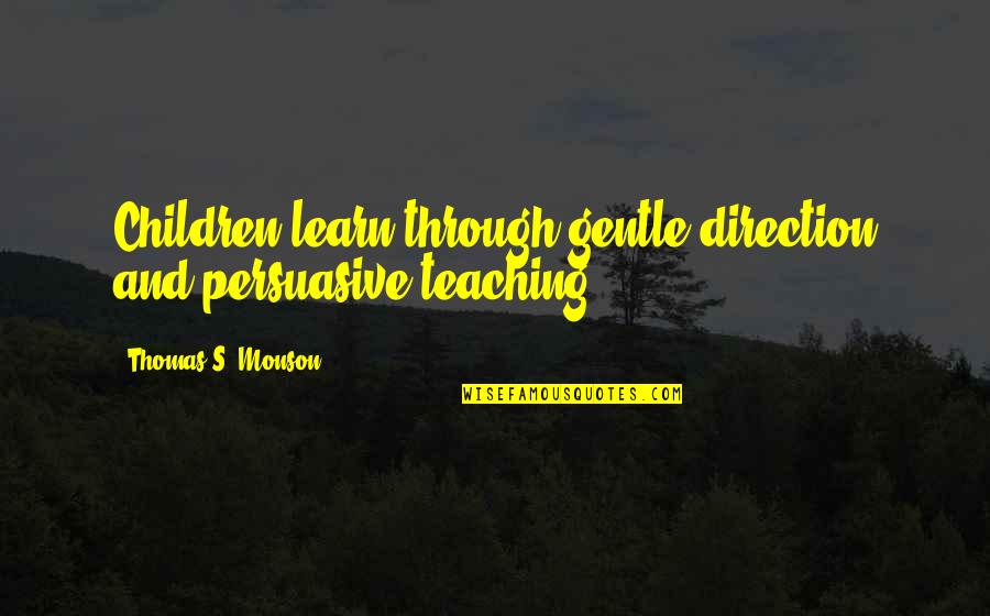 Gentle's Quotes By Thomas S. Monson: Children learn through gentle direction and persuasive teaching.