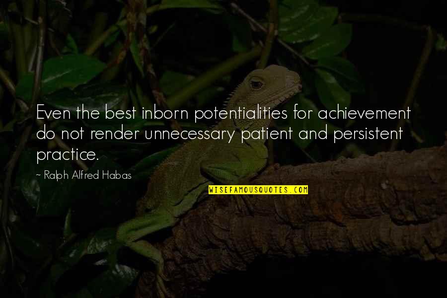 Gentlest Animals Quotes By Ralph Alfred Habas: Even the best inborn potentialities for achievement do