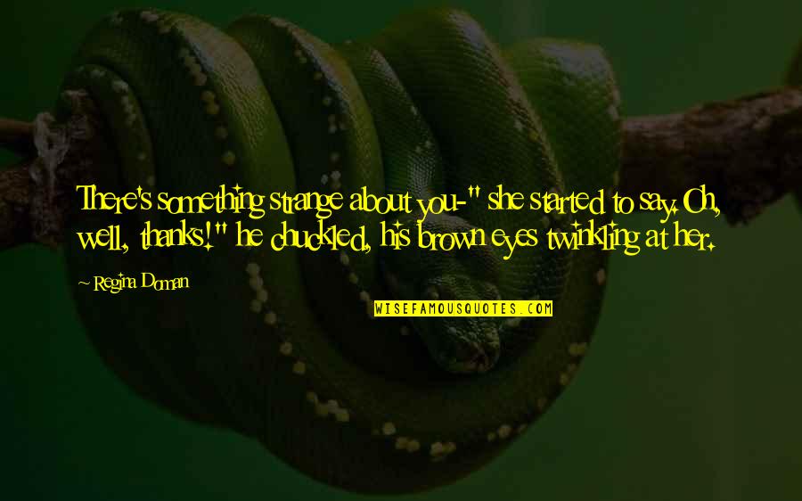 Gentlest Photography Quotes By Regina Doman: There's something strange about you-" she started to