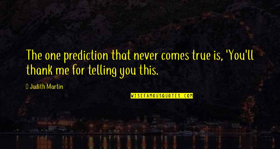 Gentlman Quotes By Judith Martin: The one prediction that never comes true is,