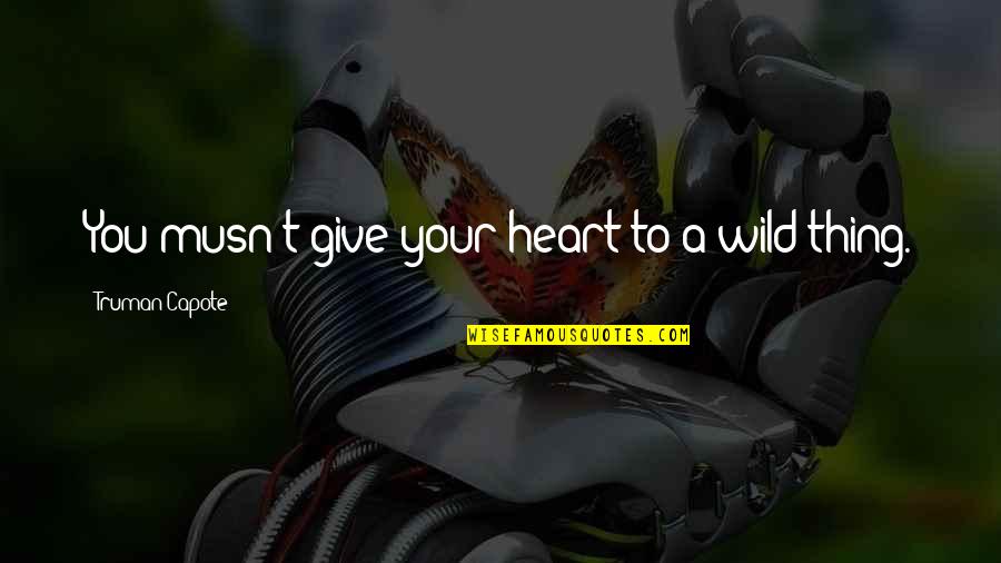Gentlman Quotes By Truman Capote: You musn't give your heart to a wild Gentlman Quotes By Truman Capote: You musn't give your heart to a wild