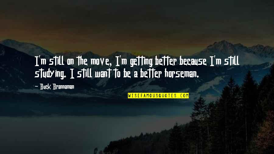 Gentlmen Quotes By Buck Brannaman: I'm still on the move, I'm getting better