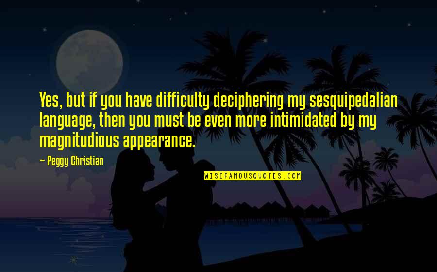 Gentlymanly Quotes By Peggy Christian: Yes, but if you have difficulty deciphering my