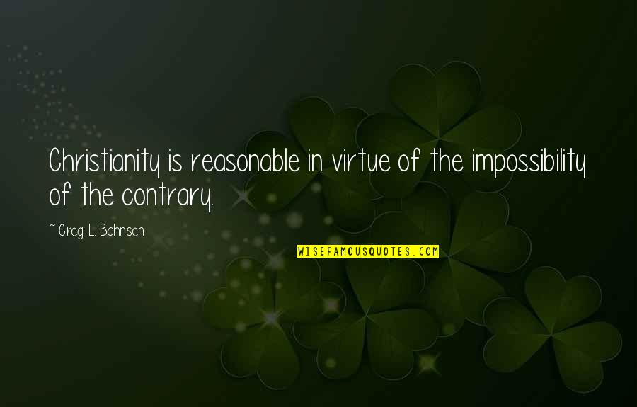Gentlys Defensive Driving Quotes By Greg L. Bahnsen: Christianity is reasonable in virtue of the impossibility