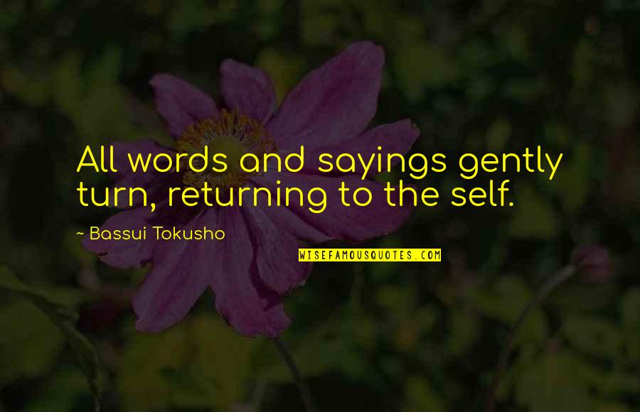 Gently's Quotes By Bassui Tokusho: All words and sayings gently turn, returning to