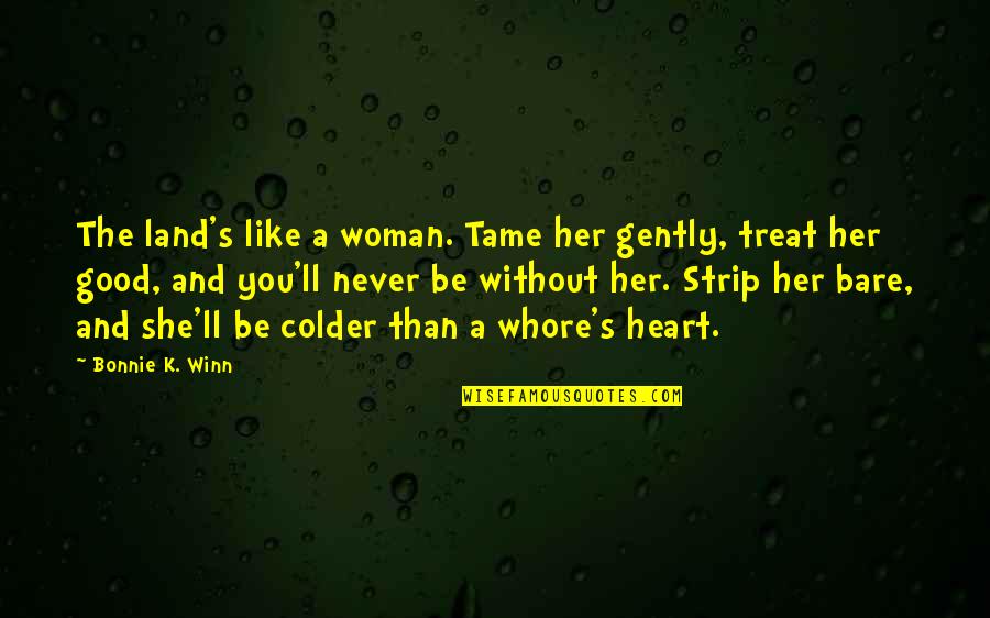 Gently's Quotes By Bonnie K. Winn: The land's like a woman. Tame her gently, Gently's Quotes By Bonnie K. Winn: The land's like a woman. Tame her gently,