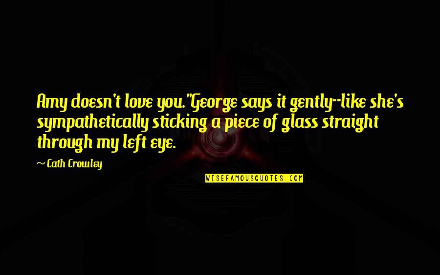 Gently's Quotes By Cath Crowley: Amy doesn't love you."George says it gently--like she's