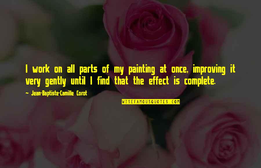 Gently's Quotes By Jean-Baptiste-Camille Corot: I work on all parts of my painting Gently's Quotes By Jean-Baptiste-Camille Corot: I work on all parts of my painting