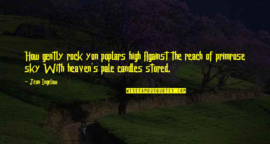 Gently's Quotes By Jean Ingelow: How gently rock yon poplars high Against the Gently's Quotes By Jean Ingelow: How gently rock yon poplars high Against the