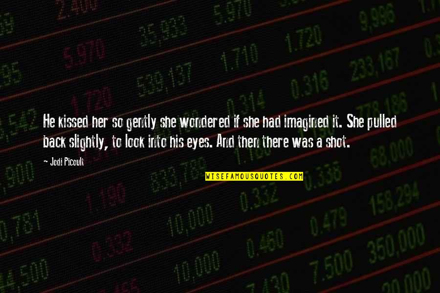 Gently's Quotes By Jodi Picoult: He kissed her so gently she wondered if Gently's Quotes By Jodi Picoult: He kissed her so gently she wondered if