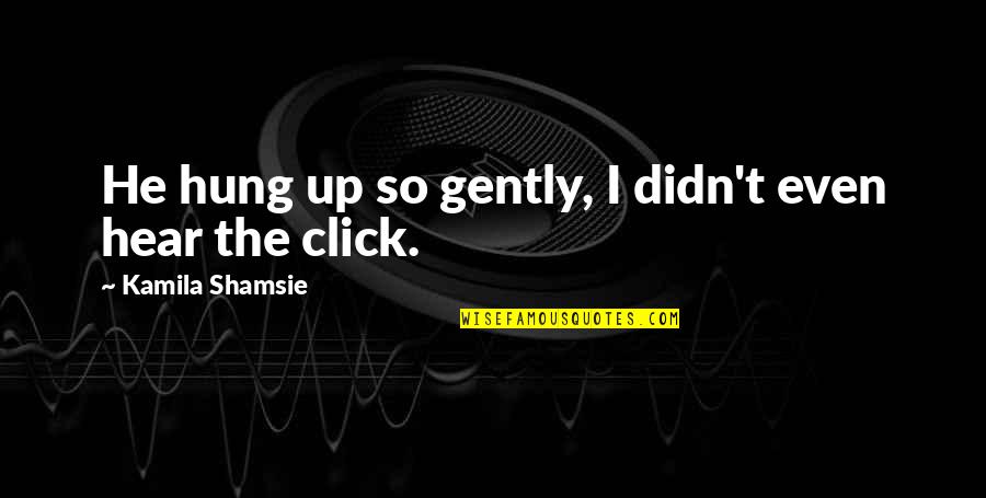 Gently's Quotes By Kamila Shamsie: He hung up so gently, I didn't even Gently's Quotes By Kamila Shamsie: He hung up so gently, I didn't even