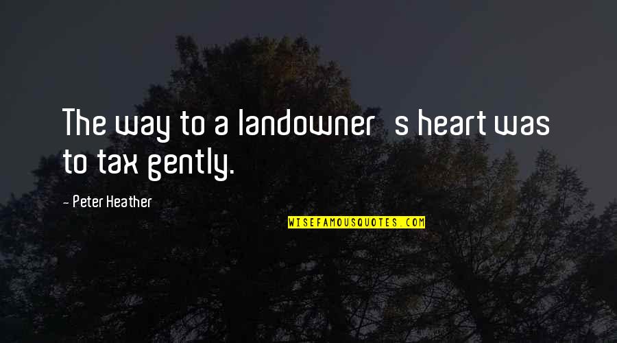 Gently's Quotes By Peter Heather: The way to a landowner's heart was to Gently's Quotes By Peter Heather: The way to a landowner's heart was to