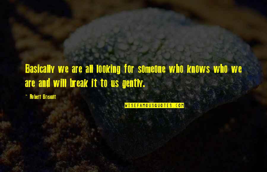 Gently's Quotes By Robert Breault: Basically we are all looking for someone who Gently's Quotes By Robert Breault: Basically we are all looking for someone who