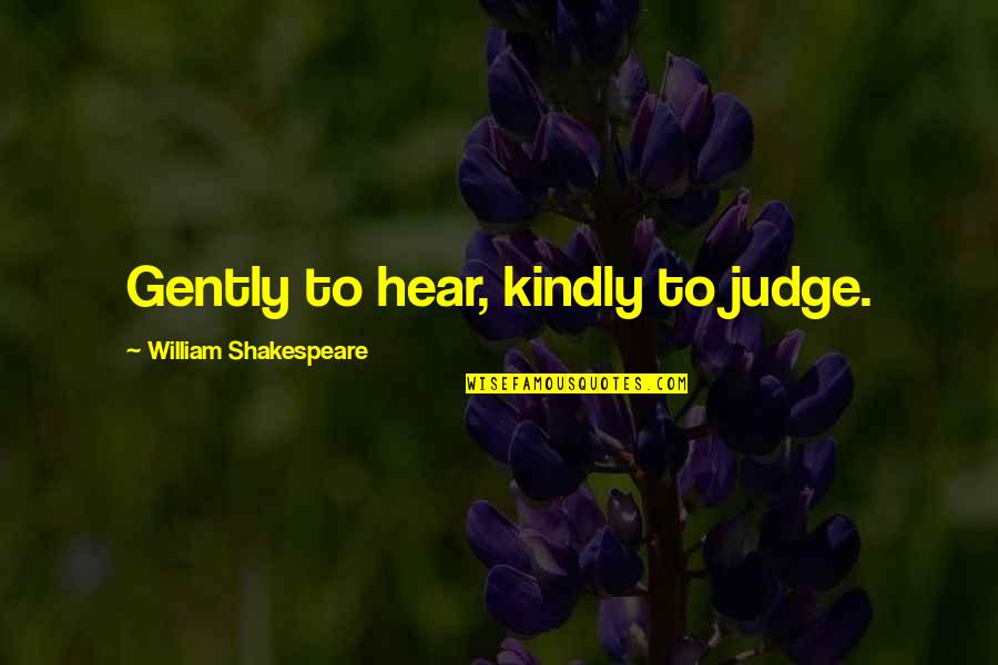 Gently's Quotes By William Shakespeare: Gently to hear, kindly to judge. Gently's Quotes By William Shakespeare: Gently to hear, kindly to judge.