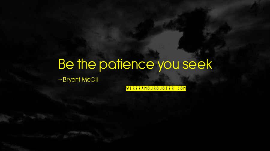 Gentry's Quotes By Bryant McGill: Be the patience you seek Gentry's Quotes By Bryant McGill: Be the patience you seek