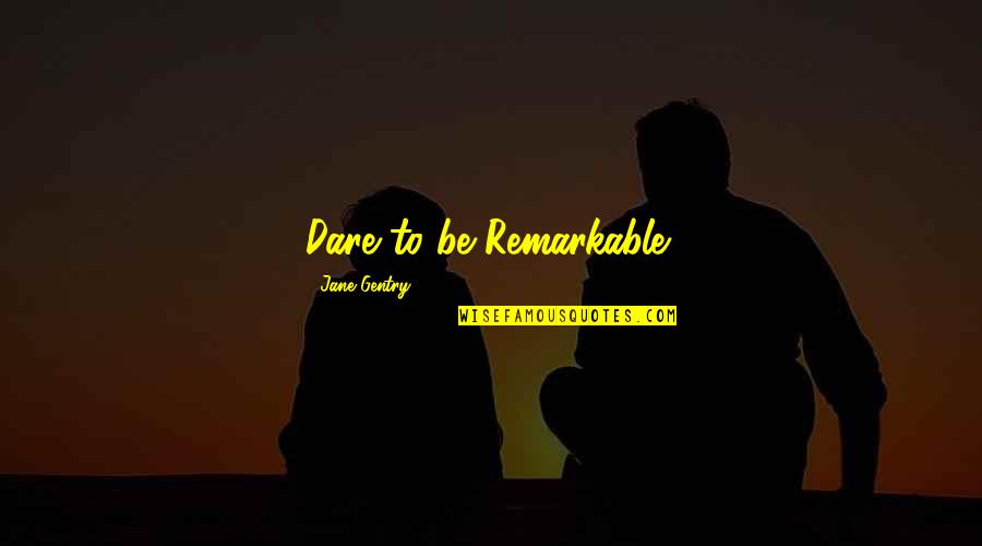 Gentry's Quotes By Jane Gentry: Dare to be Remarkable! Gentry's Quotes By Jane Gentry: Dare to be Remarkable!