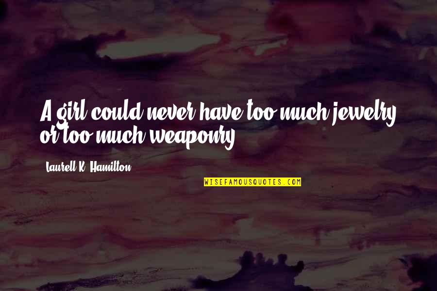 Gentry's Quotes By Laurell K. Hamilton: A girl could never have too much jewelry Gentry's Quotes By Laurell K. Hamilton: A girl could never have too much jewelry