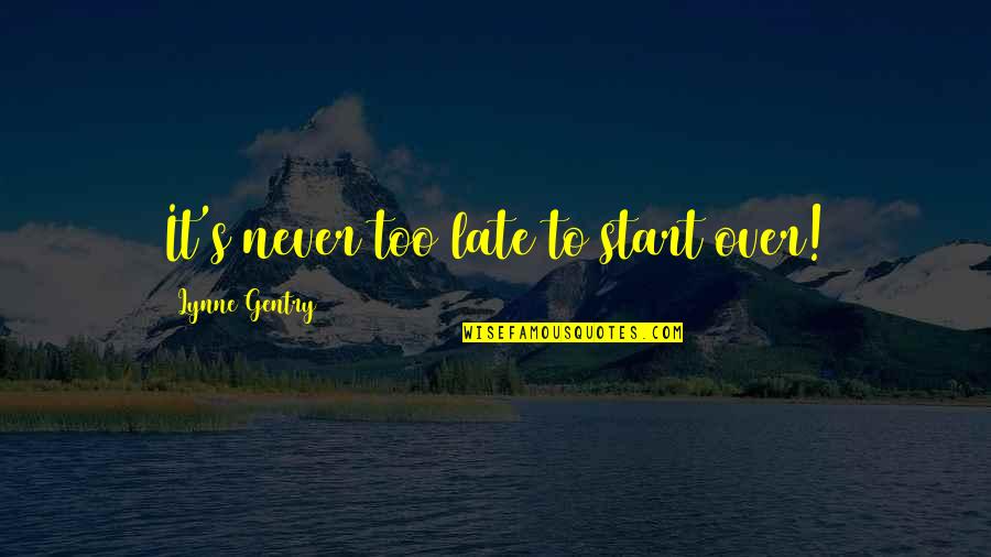 Gentry's Quotes By Lynne Gentry: It's never too late to start over! Gentry's Quotes By Lynne Gentry: It's never too late to start over!