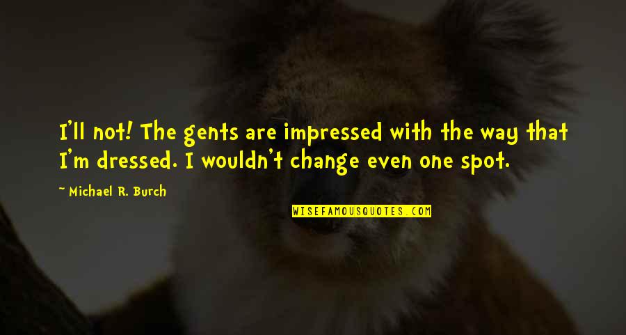 Gents Quotes By Michael R. Burch: I'll not! The gents are impressed with the