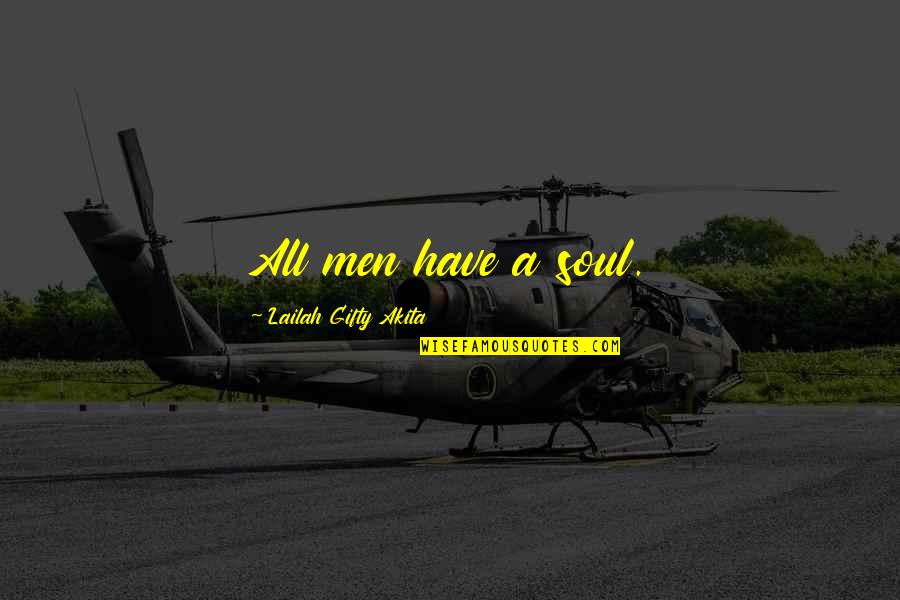 Genty Akylone Quotes By Lailah Gifty Akita: All men have a soul. Genty Akylone Quotes By Lailah Gifty Akita: All men have a soul.