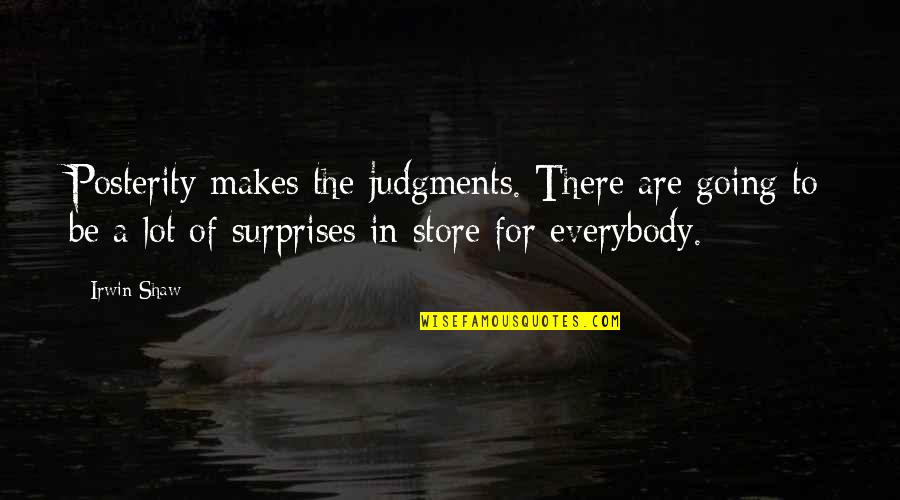 Gentyl Quotes By Irwin Shaw: Posterity makes the judgments. There are going to Gentyl Quotes By Irwin Shaw: Posterity makes the judgments. There are going to