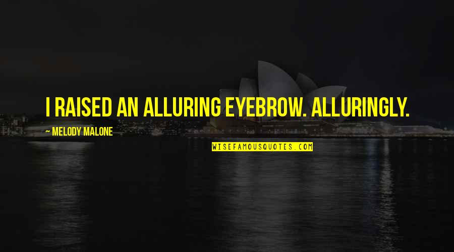 Gentzel Law Quotes By Melody Malone: I raised an alluring eyebrow. Alluringly.