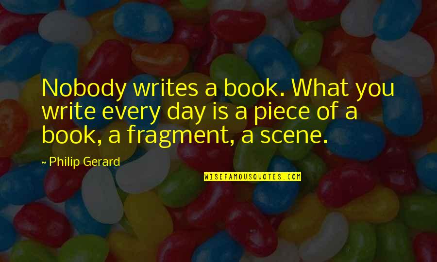 Genuardi Gardens Quotes By Philip Gerard: Nobody writes a book. What you write every Genuardi Gardens Quotes By Philip Gerard: Nobody writes a book. What you write every